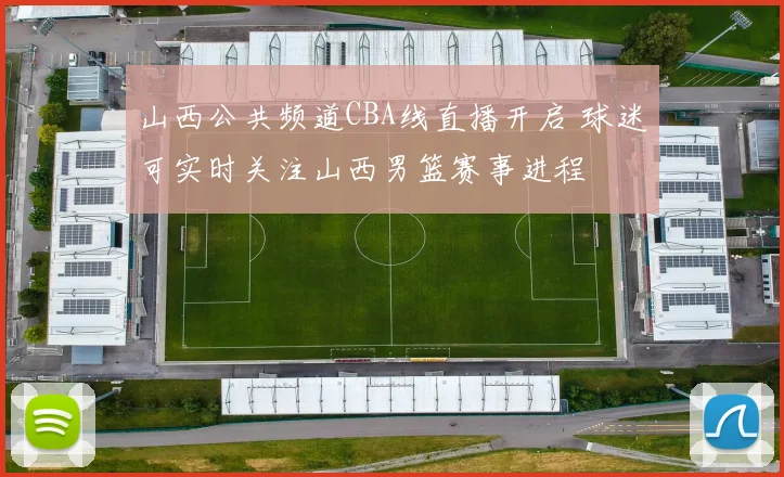 山西公共频道CBA线直播开启 球迷可实时关注山西男篮赛事进程
