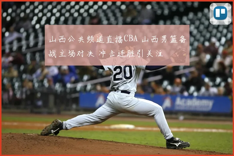山西公共频道直播CBA 山西男篮备战主场对决 冲击连胜引关注